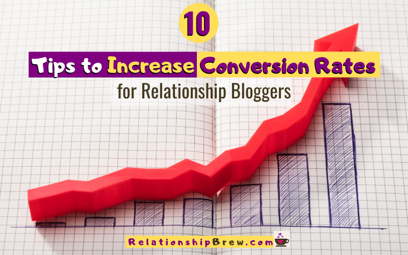 10 Tips to Increase Conversion Rates for Relationship Bloggers