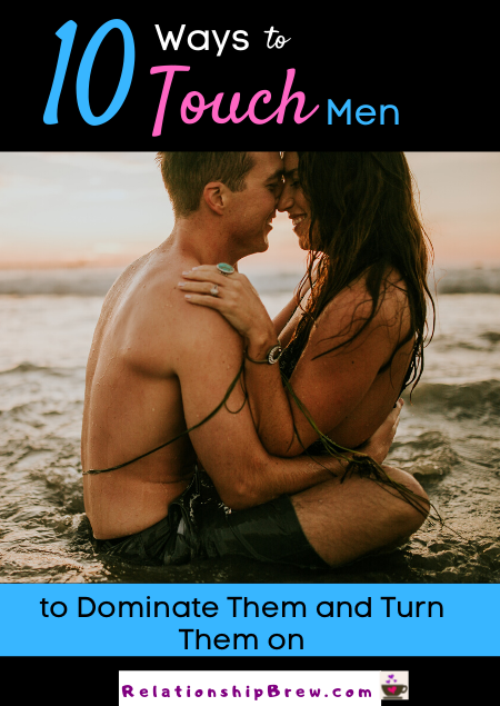 10 Ways to Dominate and Turn On Men with Touch