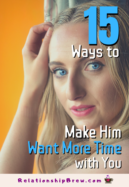 Make Him Want You: 15 Ways to Make Him Want More Time with You