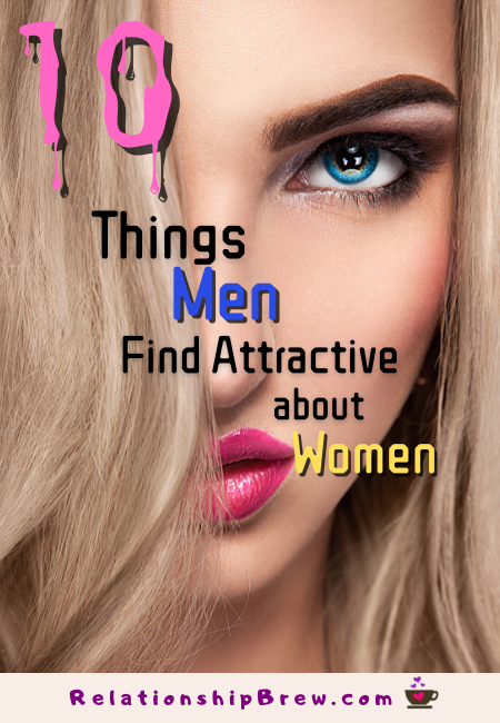 Make Him Want You: 10 Ways Men Find Women Attractive