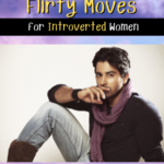 Flirty Moves for Introverted Women to Turn Men On