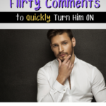 Flirty Comment to Turn Him On and Make You Want Him
